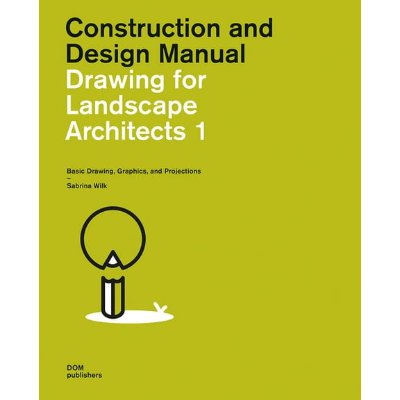 Construction and Design Manual Drawing for Landscape Architects 1: Basic Drawing, Graphics, and Projections, (Paperback)