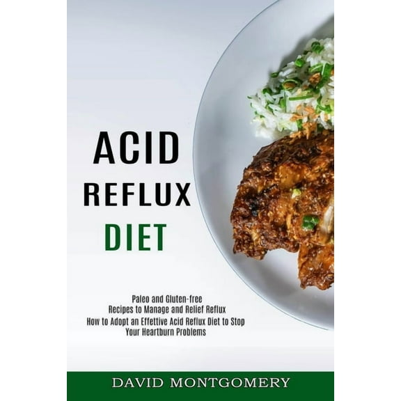 Acid Reflux Diet: How to Adopt an Effettive Acid Reflux Diet to Stop Your Heartburn Problems (Paleo and Gluten-free Reci, (Paperback)