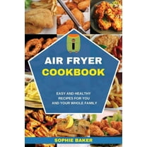 Air Fryer Cookbook : Easy and Healthy Recipes for You and Your Whole Family (Paperback)