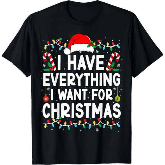 I Have Everything I Want For Christmas Its Me I'm Everything T-Shirt tee