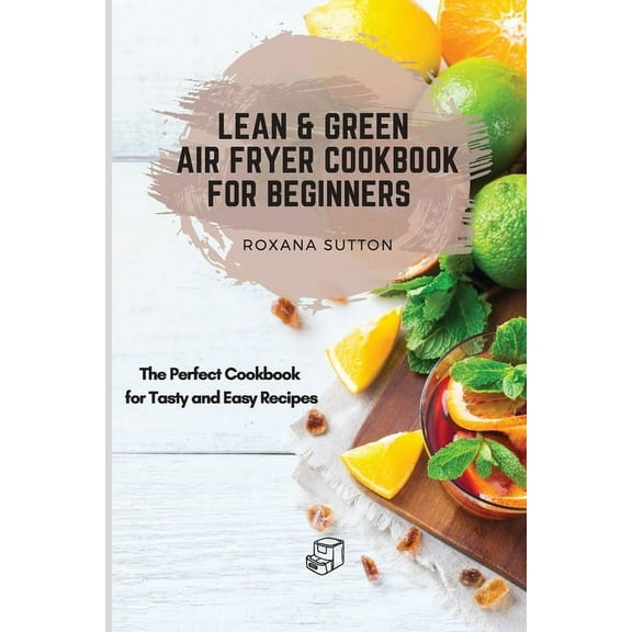 Lean & Green Air Fryer Cookbook for Beginners: The Perfect Cookbook for Tasty and Easy Recipes, (Paperback)