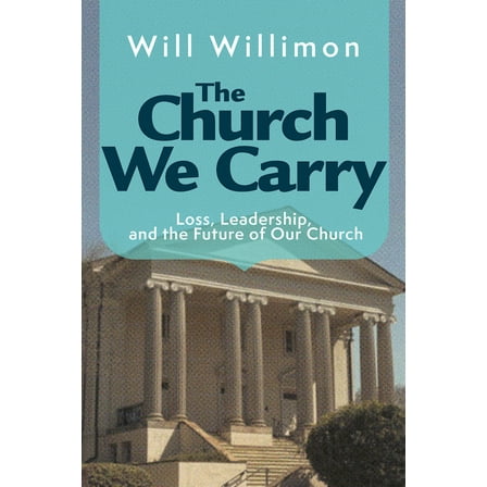 The Church We Carry: Loss, Leadership, and the Future of Our Church, (Paperback)