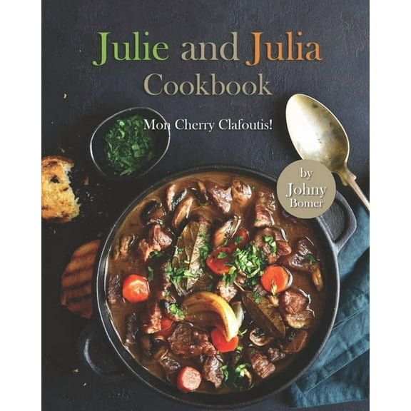 Julie and Julia Cookbook: Mon Cherry Clafoutis! (Paperback) by Johny Bomer