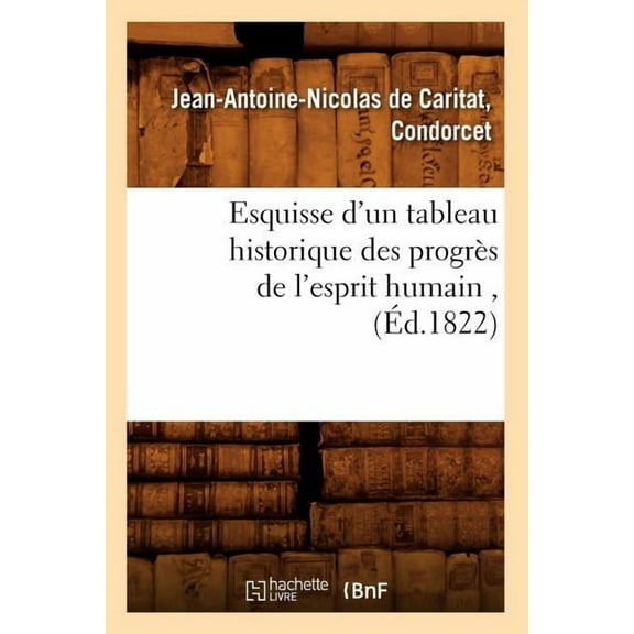 Histoire: Esquisse d'Un Tableau Historique Des Progrès de l'Esprit Humain, (Éd.1822) (Paperback)