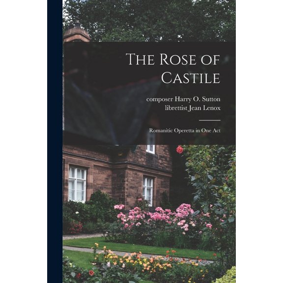 The Rose of Castile: Romanitic Operetta in One Act Paperback 1015016243 9781015016248 Sutton, Harry O Composer