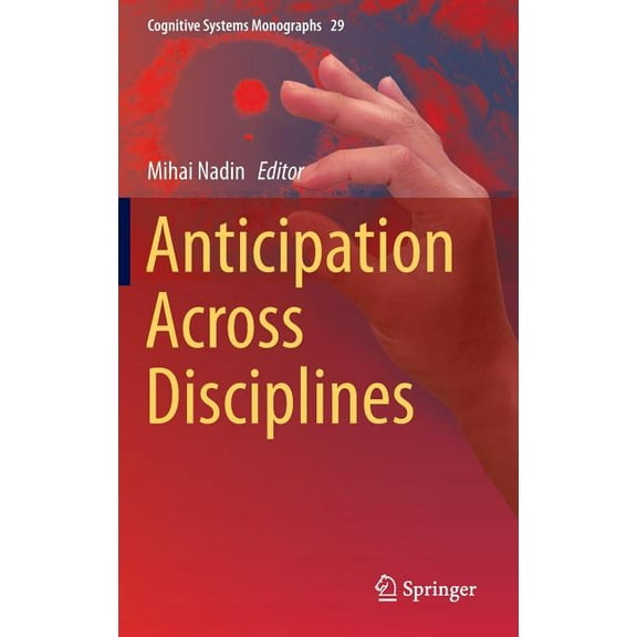Cognitive Systems Monographs Anticipation Across Disciplines, Book 29, (Hardcover)