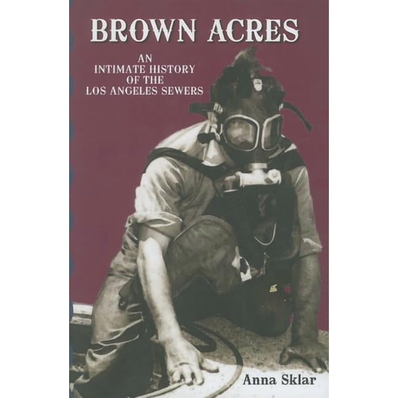 Brown Acres : An Intimate History of the Los Angeles Sewers