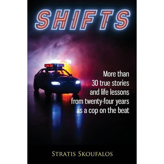 Shifts: More than 30 true stories and life lessons from twenty-four years as a cop on the beat