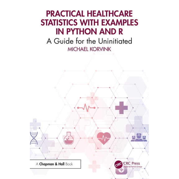 Practical Healthcare Statistics with Examples in Python and R: A Guide for the Uninitiated, (Paperback)