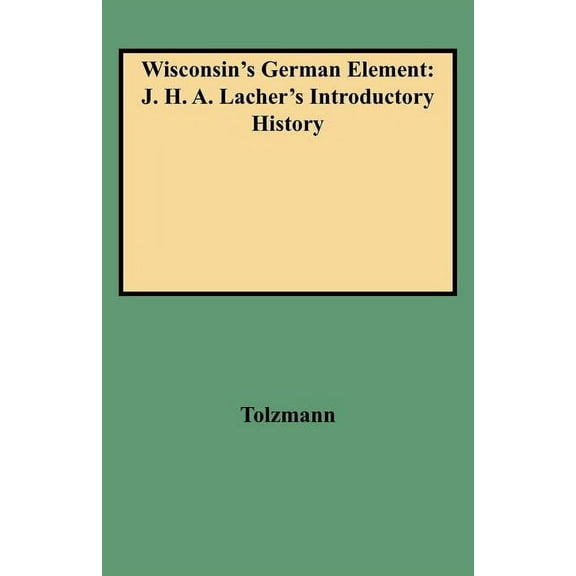 Wisconsin's German Element : J. H. A. Lacher's Introductory History