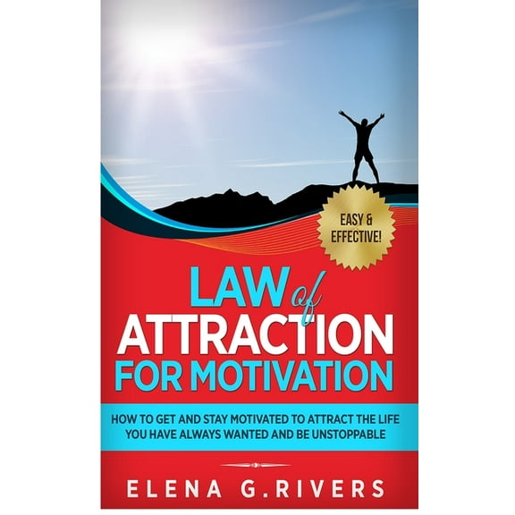 Law of Attraction Law of Attraction for Motivation: How to Get and Stay Motivated to Attract the Life You Have Always Wanted and Be Unstop, Book 7, (Hardcover)