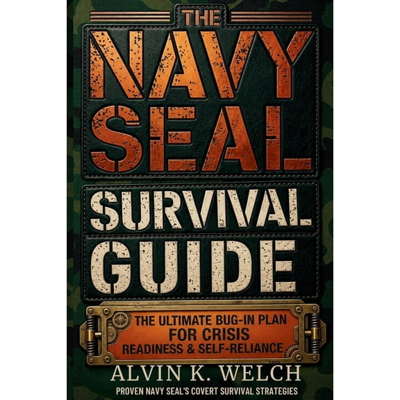 The Navy Seal's Survival Guide: The Ultimate Bug-In Plan for Crisis Readiness & Self-Reliance, (Paperback)