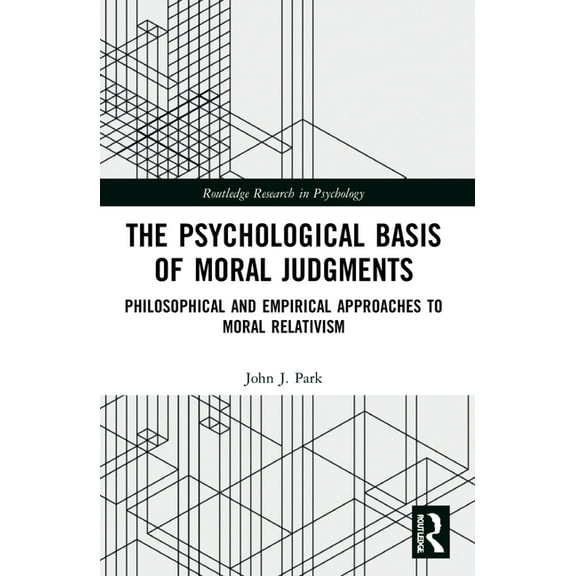 Routledge Research in Psychology The Psychological Basis of Moral Judgments: Philosophical and Empirical Approaches to Moral Relativism, (Paperback)