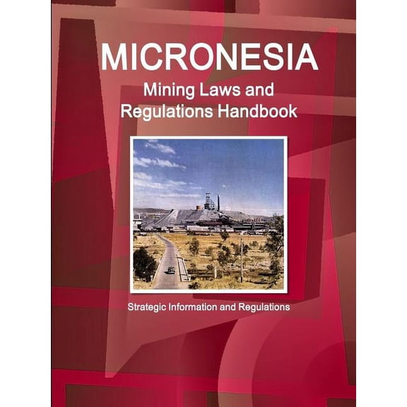 Micronesia Mining Laws and Regulations Handbook - Strategic Information and Regulations (Paperback)