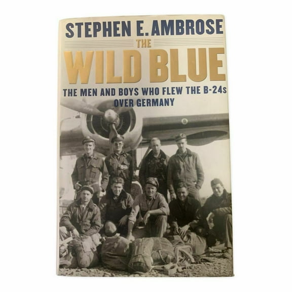 The Wild Blue: The Men and Boys Who Flew the B-24s Over Germany 1944-45 by Steph