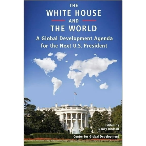 The White House and the World : A Global Development Agenda for the Next U.S. President (Paperback)