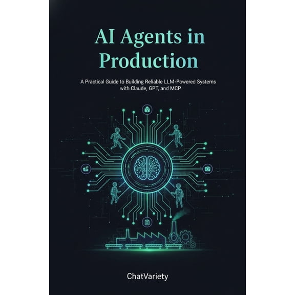 Production AI Engineering AI Agents in Production: A Practical Guide to Building Reliable LLM-Powered Systems with Claude, GPT, and MCP, (Paperback)