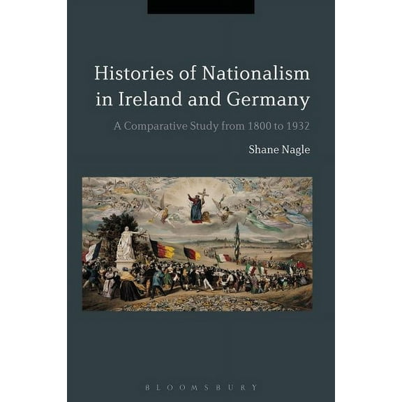 Histories of Nationalism in Ireland and Germany: A Comparative Study from 1800 to 1932, (Paperback)