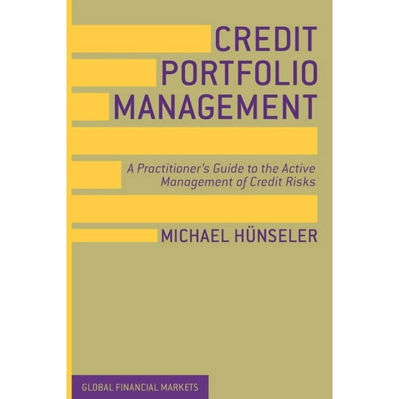 Global Financial Markets Credit Portfolio Management: A Practitioner's Guide to the Active Management of Credit Risks, (Paperback)