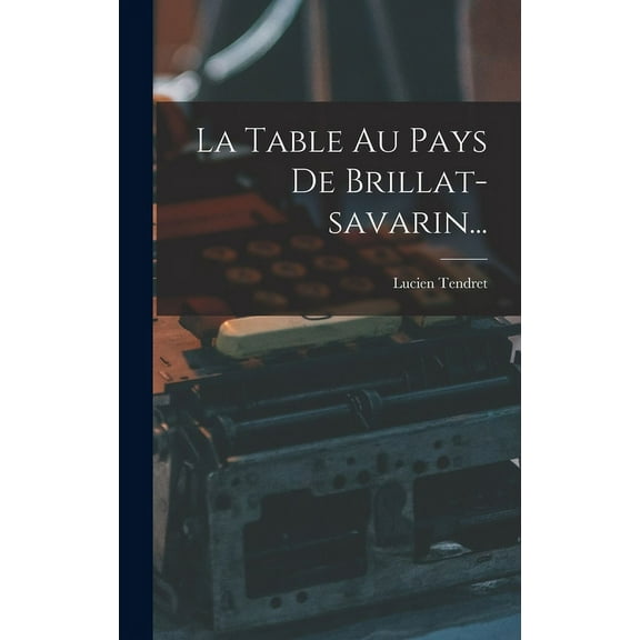 La Table Au Pays De Brillat-savarin... (Hardcover)
