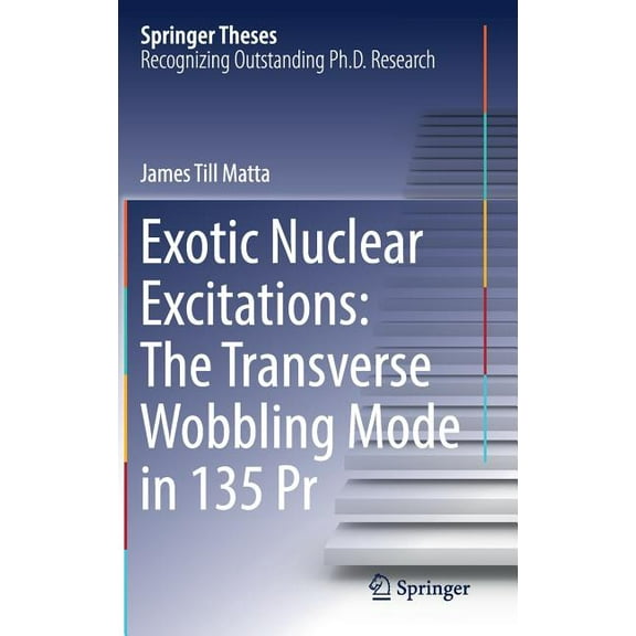 Springer Theses Exotic Nuclear Excitations: The Transverse Wobbling Mode in 135 PR, (Hardcover)