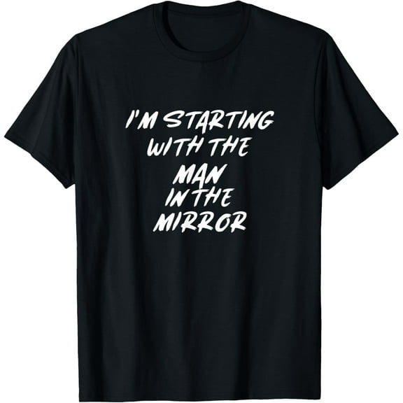I'm Starting With The Man-In The Mirror T-Shirt