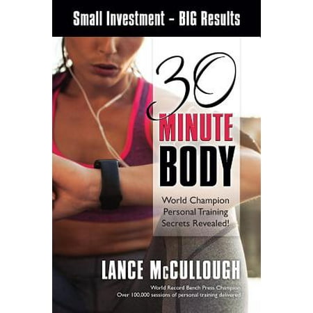 30 Minute Body : Small Investment - Big Results World Champion Personal Training Secrets