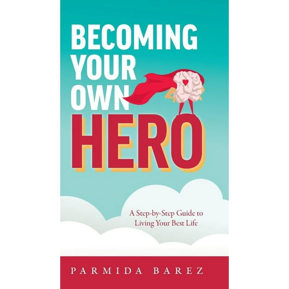 Becoming Your Own Hero: A Step-by-Step Guide to Living Your Best Life, (Hardcover)