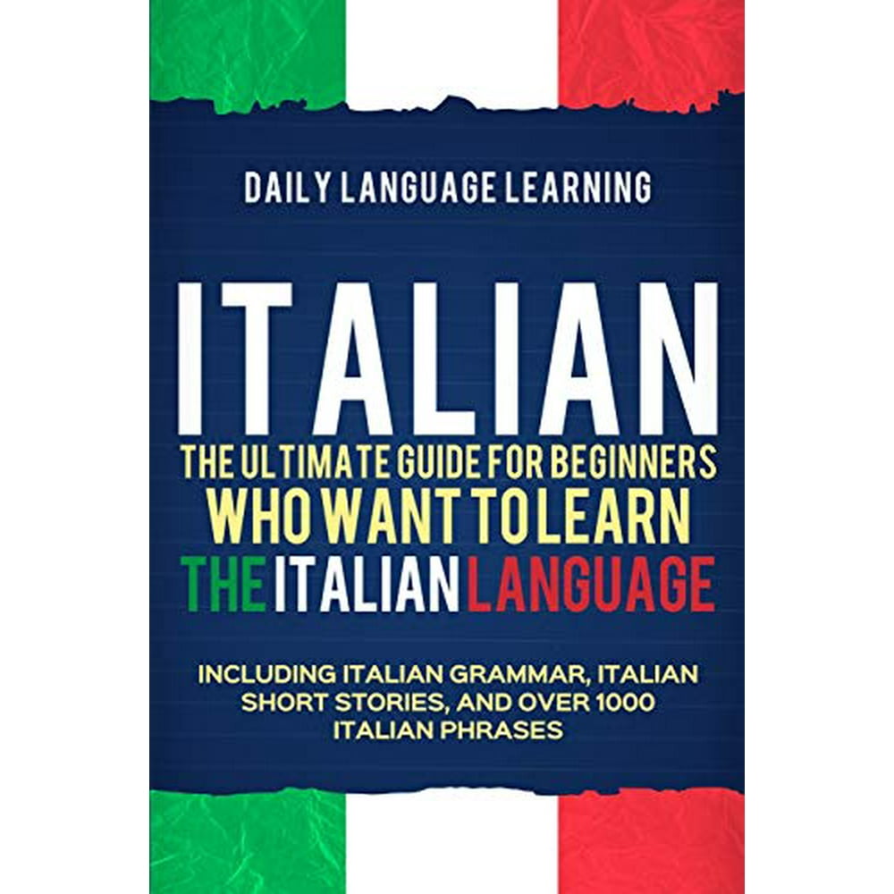 Italian : The Ultimate Guide for Beginners Who Want to Learn the ...