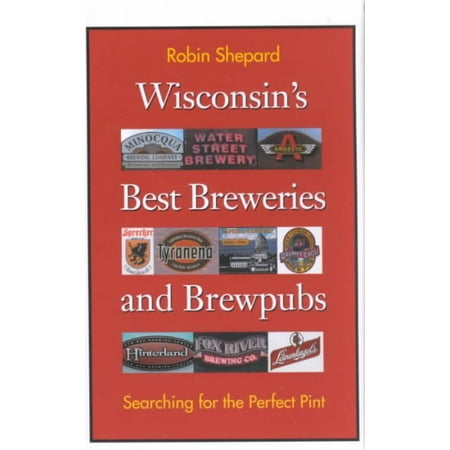 Wisconsin's Best Breweries and Brewpubs : Searching for the Perfect (Best Breweries In The Midwest)
