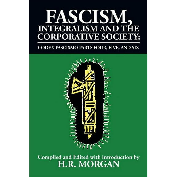 Fascism, Integralism and the Corporative Society - Codex Fascismo Parts Four, Five and Six: Codex Fascismo Parts Four, Five and Six (Paperback)