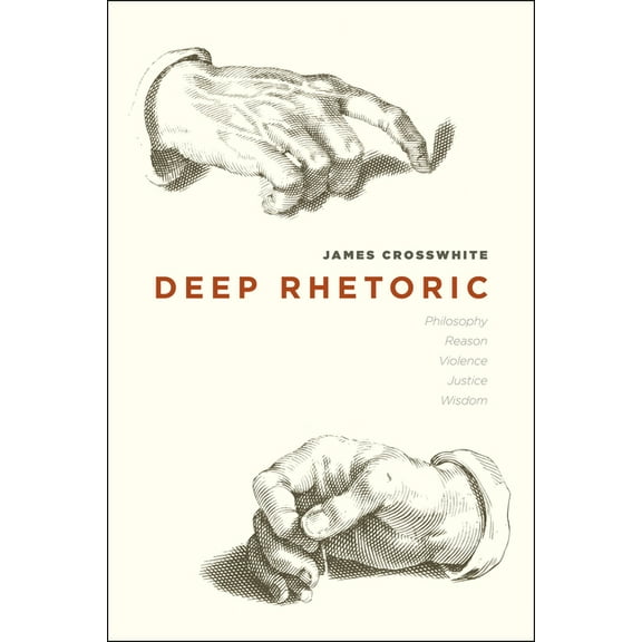 Deep Rhetoric: Philosophy, Reason, Violence, Justice, Wisdom, (Paperback)