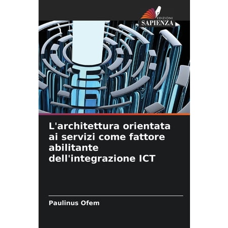 L architettura orientata ai servizi come fattore abilitante dell integrazione ICT (Paperback)