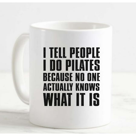 

Coffee Mug I Tell People I Do Pilates Because No One Knows What It Is Funny White Coffee Mug Funny Gift Cup