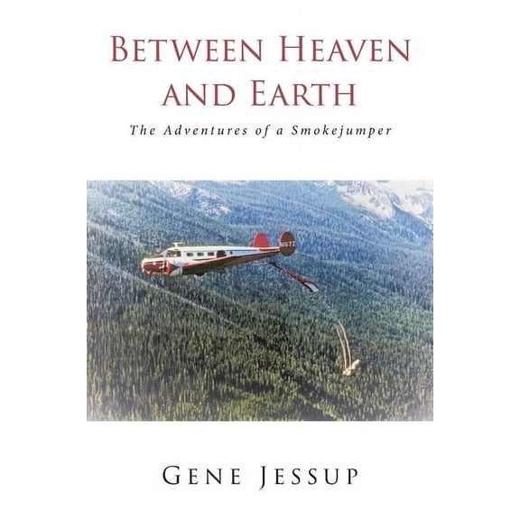 Between Heaven and Earth: The Adventures of a Smokejumper, (Paperback)