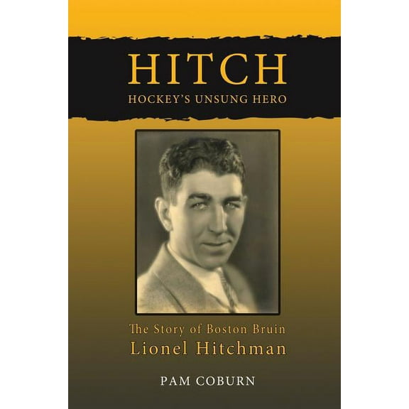 Hitch, Hockey's Unsung Hero: The Story of Boston Bruin Lionel Hitchman, (Paperback)