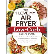 MICHELLE FAGONE "I Love My" Cookbook Series: The "I Love My Air Fryer" Low-Carb Recipe Book : From Carne Asada with Salsa Verde to Key Lime Cheesecake, 175 Easy and Delicious Low-Carb Recipes (Paperback)