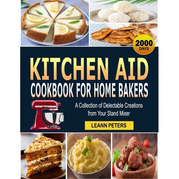 Kitchen Aid Cookbook for Home Bakers: A Collection of Delectable Creations from Your Stand Mixer, (Paperback)