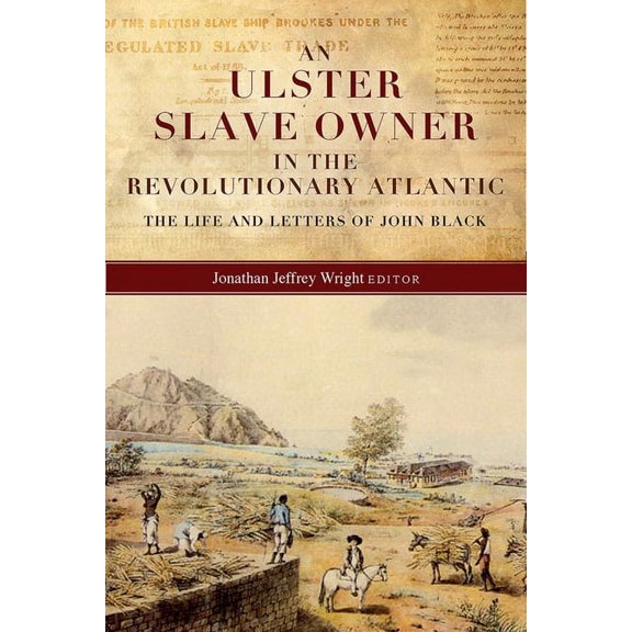 An Ulster slave owner in the revolutionary Atlantic : The life and letters of John Black (Hardcover)