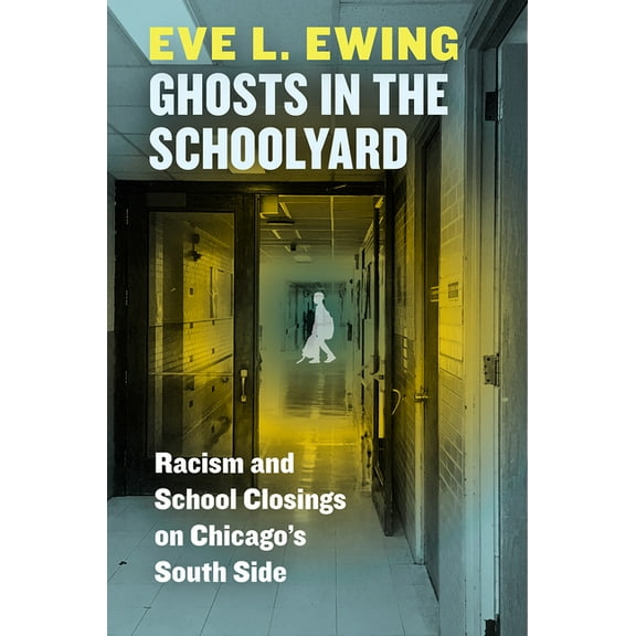 Ghosts in the Schoolyard: Racism and School Closings on Chicago's South Side, (Hardcover)