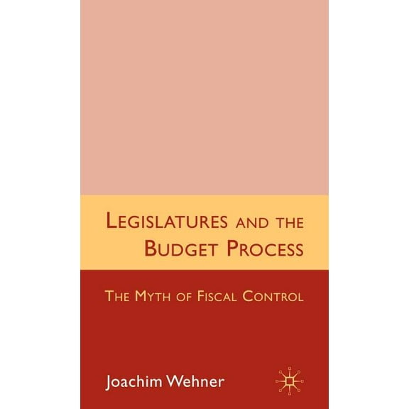 Legislatures and the Budget Process: The Myth of Fiscal Control, (Hardcover)