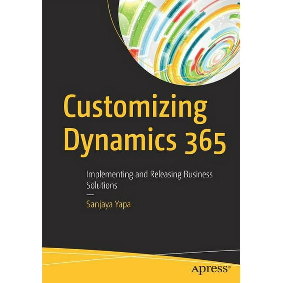 Customizing Dynamics 365: Implementing and Releasing Business Solutions, (Paperback)