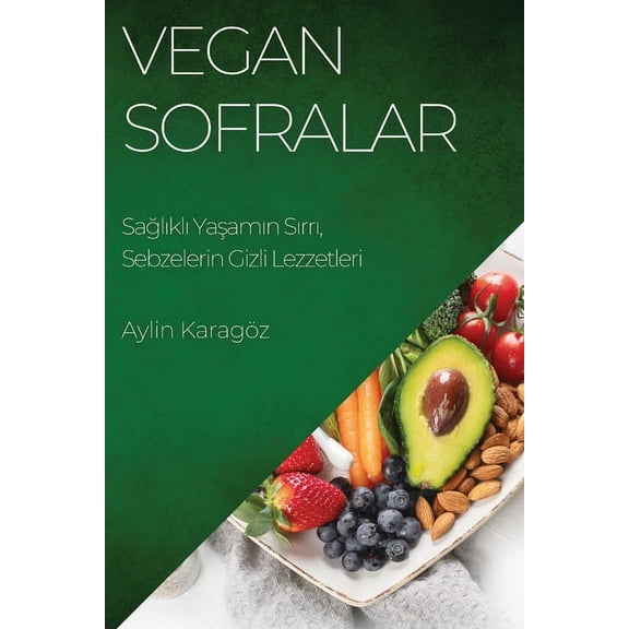 Vegan Sofralar: Sağlıklı Yaşamın Sırrı, Sebzelerin Gizli , (Paperback)