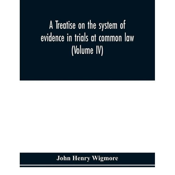 A treatise on the system of evidence in trials at common law: including the statutes and judicial decisions of all juris, (Paperback)