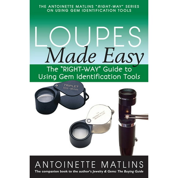Antoinette Matlins Right-Way Series to U Loupes Made Easy: The Right-Way Guide to Using Gem Identification Tools, (Paperback)
