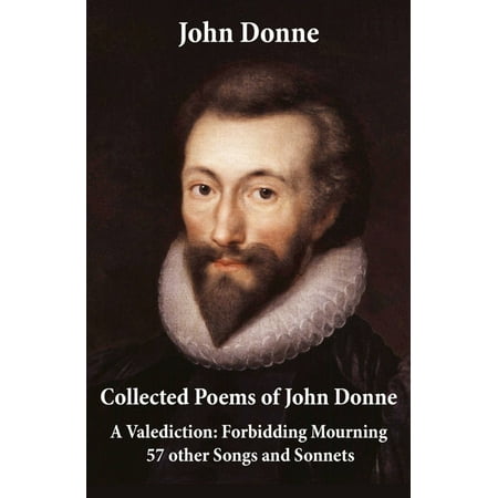 Collected Poems of John Donne - A Valediction: Forbidding Mourning + 57 other Songs and Sonnets -