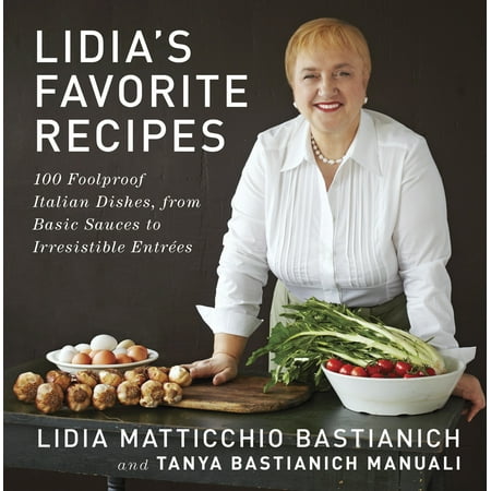 Lidia's Favorite Recipes : 100 Foolproof Italian Dishes, from Basic Sauces to Irresistible (Best Main Dish Recipes)