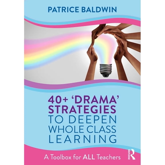40  'Drama' Strategies to Deepen Whole Class Learning: A Toolbox for All Teachers, (Paperback)