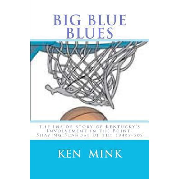 Pre-Owned Big Blue Blues: The Inside Story of Kentucky's Involvement in the Point-Shaving Scandal of the 1940s-50s (Paperback) 1466481633 9781466481633