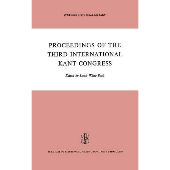 Synthese Historical Library Proceedings of the Third International Kant Congress: Held at the University of Rochester, March 30-April 4, 1970, Book 4, (Hardcover)